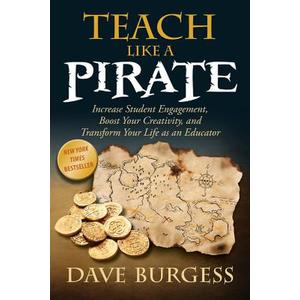 Teach Like a Pirate: Increase Student Engagement, Boost Your Creativity, and Transform Your Life as an Educator