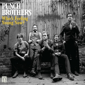 Who's Feeling Young Now? - Punch Brothers