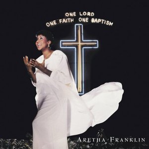 One Lord, One Faith, One Baptism  - Aretha Franklin