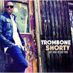 Say That to Say This - Trombone Shorty