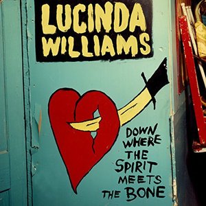 Down Where the Spirit Meets the Bone - Lucinda Williams