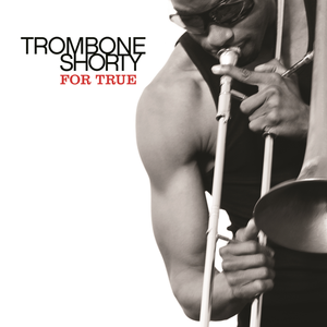 For True - Trombone Shorty